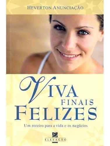 Viva Finais Felizes - Um Roteiro Para A Vida E Os Negocios, De Heverton  Anunciação. Editora Elevação, Capa Dura Em Português