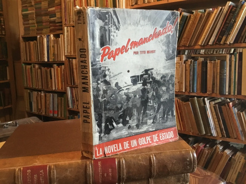 Tito Mundt - Papel Manchado. La Novela Del Golpe De Estado.