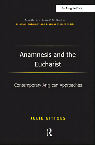 Anamnesis And The Eucharist: Contemporary Anglican Approaches, De Gittoes, Julie. Editorial Routledge, Tapa Blanda En Inglés