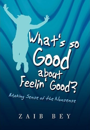 What's So Good About Feelin' Good? - Zaib Bey