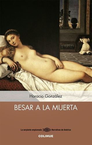 Besar A La Muerta, De Horacio González. Editorial Colihue, Edición 1 En Español