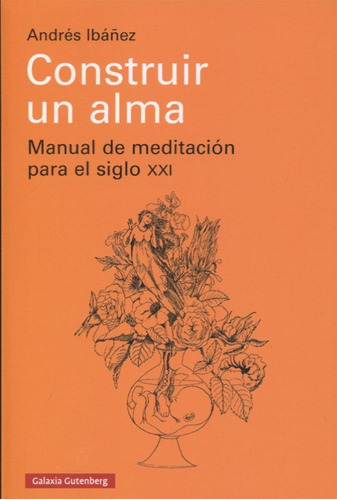 Construir Un Alma, De Andrés Ibáñez. Editorial Galaxia Gutenberg, Tapa Blanda En Español, 2017