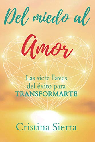 Del Miedo Al Amor: Las Siete Llaves Del Exito Para Transform