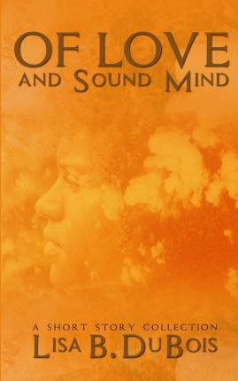 Libro Of Love And Sound Mind : - A Short Story Collection...