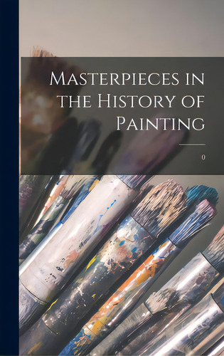 Masterpieces In The History Of Painting; 0, De Anonymous. Editorial Hassell Street Pr, Tapa Dura En Inglés