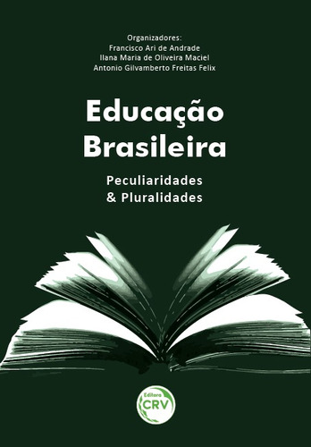 Educação brasileira: peculiaridades e pluralidades, de  Andrade, Francisco Ari de/  Maciel, Ilana Maria de Oliveira/  Felix, Antônio Gilvamberto Freitas. Editora CRV LTDA ME, capa mole em português, 2019