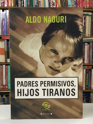 Padres Permisivos, Hijos Tiranos - Aldo Naouri - Ediciones B