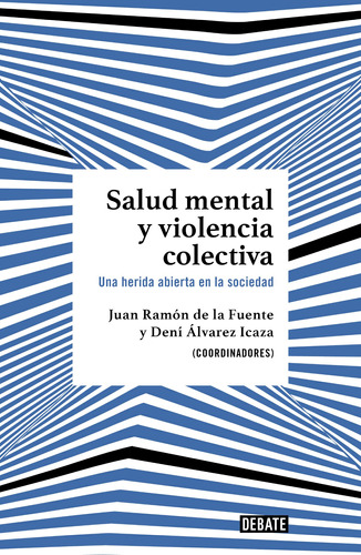 Salud mental y violencia colectiva: Una herida abierta en la sociedad, de Álvarez Icaza, Dení, de la fue. Serie Ensayo Literario Editorial Debate, tapa blanda en español, 2022