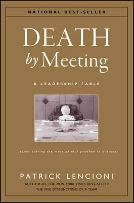Death By Meeting : A Leadership Fable...about Solving The...