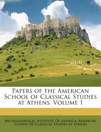 Papers Of The American School Of Classical Studies At Athens, Volume 1, De Archaeological Institute Of America. Editorial Nabu Pr, Tapa Blanda En Inglés