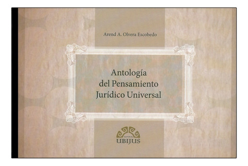 Antologia Del Pensamiento Juridico Universal, De Olvera Escobedo Arend A.. Editorial Ubijus, Editorial Sa De Cv, Tapa Blanda, Edición 1° Edición En Español, 2012