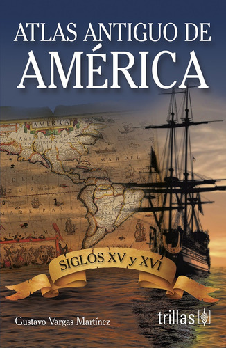 Atlas antiguo de américa siglos xv y xvi, de •	VARGAS MARTINEZ, GUSTAVO •	VALADEZ VALDERRABANO, LUDMILLA., vol. 1. Editorial Trillas, tapa blanda en español, 1995