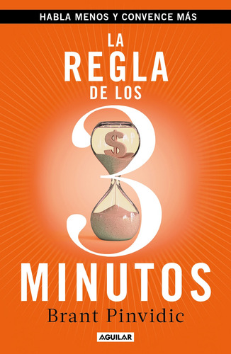 La regla de los tres minutos: Habla menos y convence más, de Pinvidic, Brant. Serie Negocios y finanzas Editorial Aguilar, tapa blanda en español, 2021