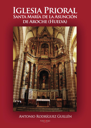 Iglesia Prioral Santa María De La Asunción Aroche (Huelva), de Rodríguez Guillén , Antonio.., vol. 1. Editorial Punto Rojo Libros S.L., tapa pasta blanda, edición 1 en español, 2014