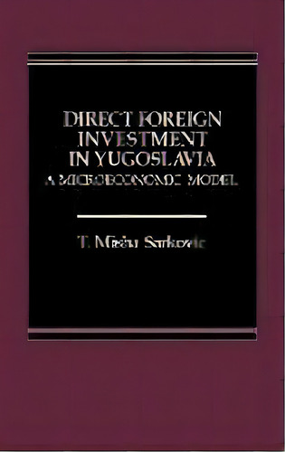 Direct Foreign Investment In Yugoslavia : A Microeconomic Model, De Misha Sarkovic. Editorial Abc-clio, Tapa Dura En Inglés