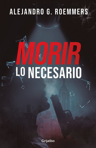 Morir Lo Necesario, De Alejandro G. Roemmers. Editorial Penguin Random House En Español