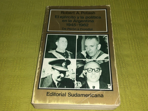 El Ejército Y La Política En La Argentina 1945-1962 - Potash