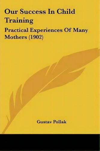 Our Success In Child Training, De Gustav Pollak. Editorial Kessinger Publishing, Tapa Blanda En Inglés