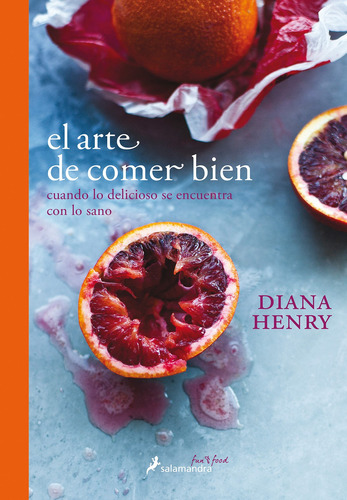 El arte de comer bien: Cuando lo delicioso se encuentra con lo sano, de Henry, Diana. Serie Salamandra Fun & Food Editorial Salamandra, tapa dura en español, 2019