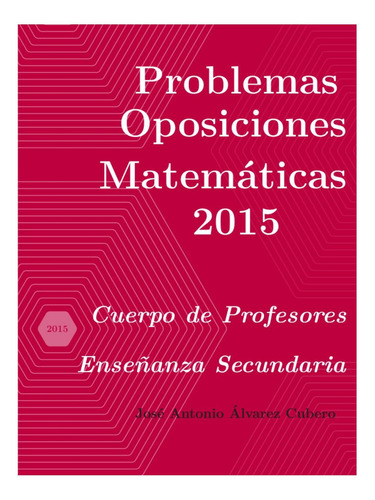 Problemas Resueltos Matemáticas 2015 - Oposiciones Secundaria, De Juan Perez. Editorial Publicación Independiente En Español, 2021