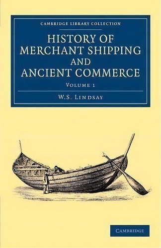 History Of Merchant Shipping And Ancient Commerce, De W. S. Lindsay. Editorial Cambridge University Press, Tapa Blanda En Inglés, 2013