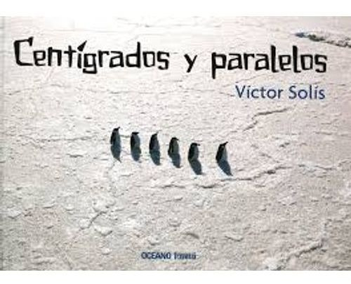 CENTIGRADOS Y PARALELOS, de Solís, Víctor. Editorial Oceano en español