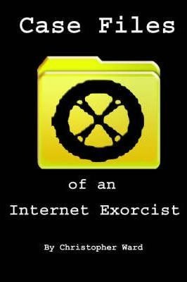 Case Files Of An Internet Exorcist - Christopher Ward (pa...