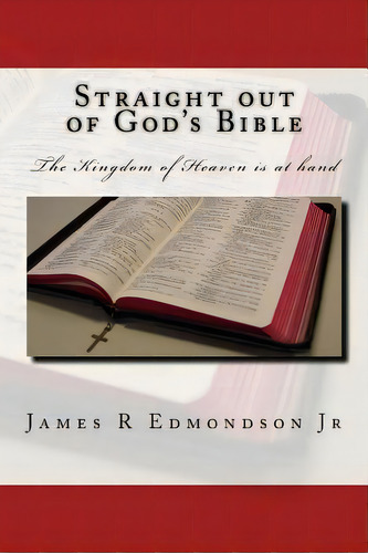 Straight Out Of God's Bible : The Kingdom Of Heaven Is At Hand, De James R Edmondson Jr. Editorial Createspace Independent Publishing Platform, Tapa Blanda En Inglés