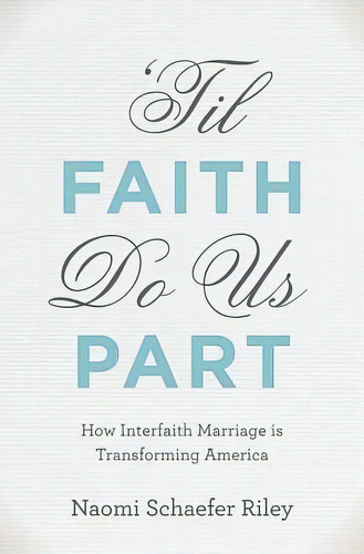 'til Faith Do Us Part : The Rise Of Interfaith Marriage And The Future Of American Religion, Fami..., De Naomi Schaefer Riley. Editorial Oxford University Press Inc, Tapa Dura En Inglés
