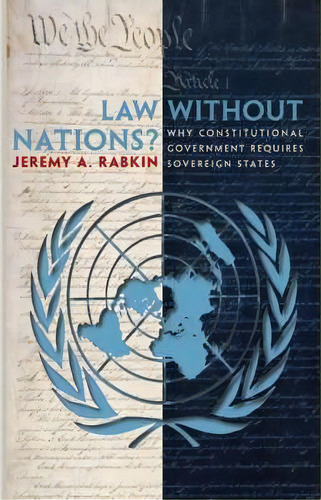 Law Without Nations? : Why Constitutional Government Requires Sovereign States, De Jeremy A. Rabkin. Editorial Princeton University Press, Tapa Blanda En Inglés
