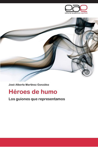 Libro: Héroes De Humo: Los Guiones Que Representamos En