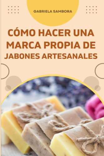 Libro : Como Empezar Una Marca Propia De Jabones Artesanale