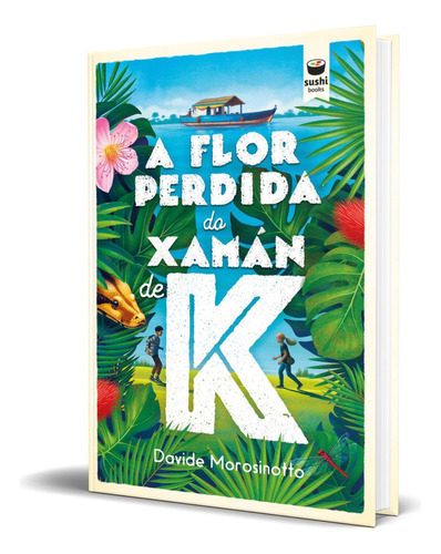 Libro A Flor Perdida Do Xamán De K [ Original ], De Davide Morosinotto. Editorial Sushi Books, Tapa Blanda En Español, 2023