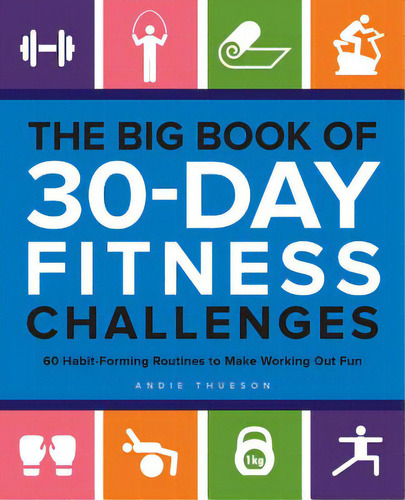 The Big Book Of 30-day Fitness Challenges: 60 Habit-forming Routines To Make Working Out Fun, De Thueson, Andie. Editorial Ulysses Pr, Tapa Blanda En Inglés