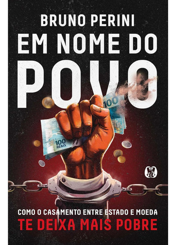 Em Nome Do Povo: Como O Casamento Entre Estado E Moeda Te Deixa Mais Pobre