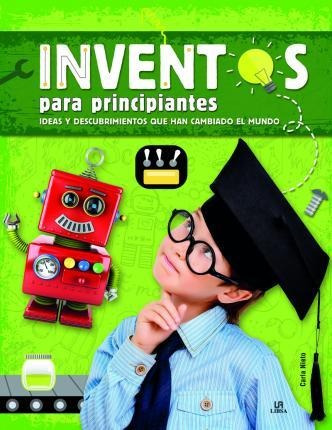 Inventos Para Principiantes. Ideas Y Descubrimientos Que Han