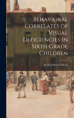 Behavioral Correlates Of Visual Deficiencies In Sixth Grade Children, De Keith Edmond Beery. Editorial Hassell Street Pr, Tapa Dura En Inglés