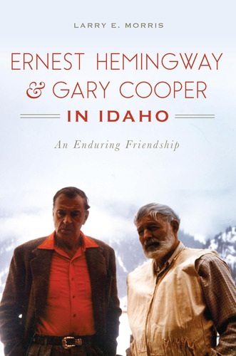 Libro: Ernest Hemingway & Gary Cooper In Idaho: An Enduring 
