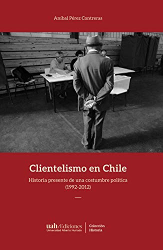 Clientelismo En Chile: Historia Presente De Una Costumbre Po