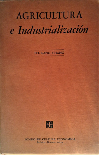 Agricultura E Industrializacion - Pei Kang Chang - F C E 