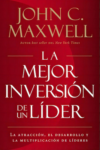 Mejor inversión de un líder: La atracción, el desarrollo y la multiplicación de líderes, de Maxwell, John C.. Editorial Grupo Nelson, tapa blanda en español, 2020