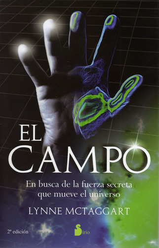 El campo: En busca de la fuerza secreta que mueve el universo, de Mctaggart, Lynne. Editorial Sirio, tapa blanda en español, 2006