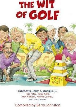 The Wit Of Golf : Humourous Anecdotes From Golf's Best-loved