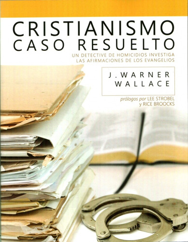 Cristianismo: Caso Resuelto, De J. Warner Wallace. Editorial Bautista Independiente En Español