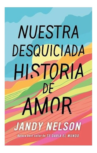 Nuestra Desquiciada Historia De Amor, De Jandy Nelson. Única, Vol. Único. Editorial Ediciones Urano S.a., Tapa Blanda En Español
