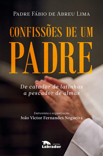 Confissões de um padre: De catador de latinhas a pescador de almas, de de Abreu Lima, Pe.Fabio. Editora Labrador Ltda, capa mole em português, 2020