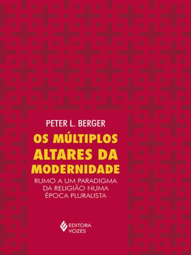 Múltiplos Altares Da Modernidade: Rumo A Um Paradigma Da Religião Numa Época Pluralista, De Berger, Peter L.. Editora Vozes, Capa Mole, Edição 1ª Edição - 2017 Em Português