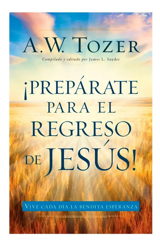 Preparte Para El Regreso De Jesus! - A. W. Tozer