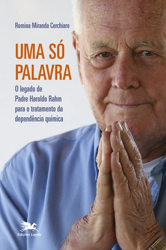 Uma só palavra - O legado de Padre Haroldo Rahm para o tratamento da dependência química, de Cerchiaro, Romina O. Da R. Miranda. Editora Associação Jesuítica de Educação e Assistência Social - Edições Loyola, capa mole em português, 2015