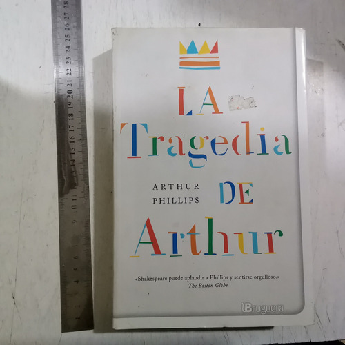 La Tragedia De Arthur. Arthur Phillips 1a Ed. Gran Formato 